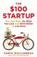 The $100 startup : fire your boss, do what you love and work better to live more