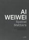 Ai Weiwei - spatial matters : art architecture and activism