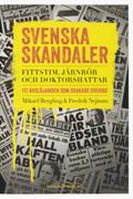 Svenska skandaler : fittstim, järnrör och doktorshattar : 117 avslöjanden som skakade Sverige
