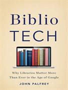 Biblio tech : why libraries matter more than ever in the age of Google