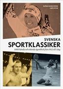 Svenska sportklassiker : 1000 kända och okända ögonblick från 1912 till i dag