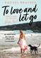To love and let go : en berättelse om kärlek, sorg och tacksamhet