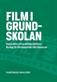 Film i grundskolan : inspiration och praktiska lektionsförslag för filmskapande i ditt klassrum