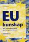 EU kunskap : faktabok om den Europeiska unionen. Idé- och studiehäfte