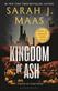 Kingdom of ash : a throne of glass novelDSarah J. Maas