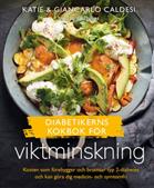 Diabetikerns kokbok för viktminskning : kosten som förebygger och bromsar typ 2-diabetes och kan göra dig medicin- och symtomfri