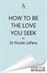 How to be the love you seek : break cycles, find peace + heal your relationships