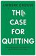 The Case for Quitting