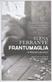 Frantumaglia : <a writer's journey> : papers: 1991-2003, tesserae: 2003-2007, letters: 2011-2016 : <a writer's journey>