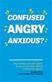 Confused, Angry, Anxious?