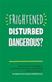 Frightened, Disturbed, Dangerous?