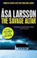 The savage altar : <the first Rebecka Martinsson thriller>