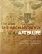 The archaeology of the afterlife : deciphering the past from tombs, graves and mummies