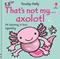 That's not my axolotl...