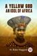 A Yellow God AN IDOL OF AFRICA