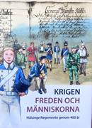 Krigen, freden och människorna : Hälsinge Regemente genom 400 år