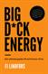 Big d*ck energy : den ultimata guiden till vad kvinnor vill ha