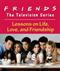 Friends: The Television Series: Lessons on Life, Love, and F