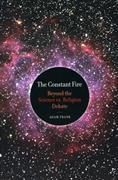 The constant fire : beyond the science vs. religion debate