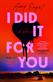 I Did It For You : A Novel